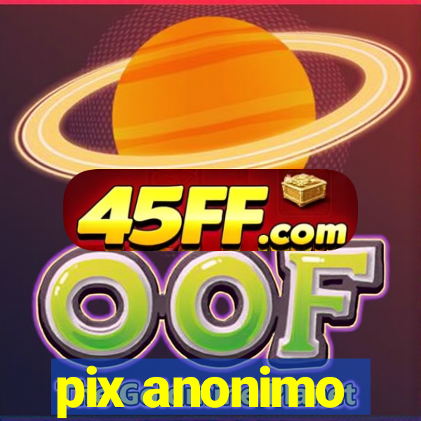 pix anonimo